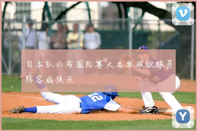 日本队公布国际赛大名单旅欧球员阵容成焦点