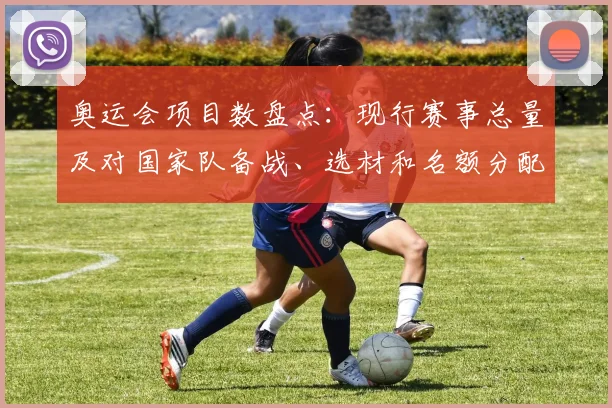 奥运会项目数盘点：现行赛事总量及对国家队备战、选材和名额分配影响