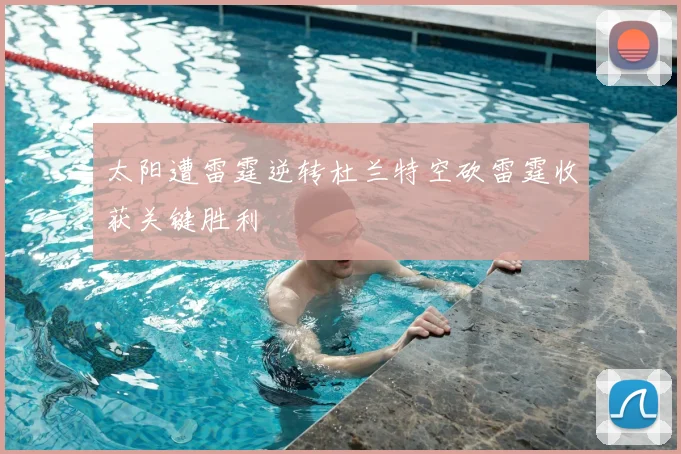 太阳遭雷霆逆转杜兰特空砍雷霆收获关键胜利