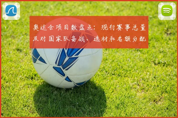 奥运会项目数盘点:现行赛事总量及对国家队备战、选材和名额分配影响