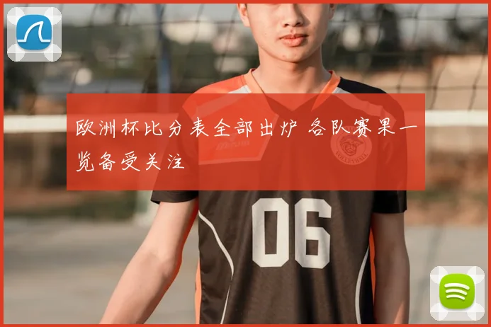 欧洲杯比分表全部出炉 各队赛果一览备受关注