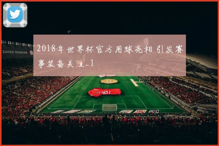 2018年世界杯官方用球亮相 引发赛事装备关注_1